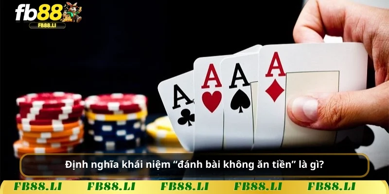 Định nghĩa khái niệm “đánh bài không ăn tiền” là gì?