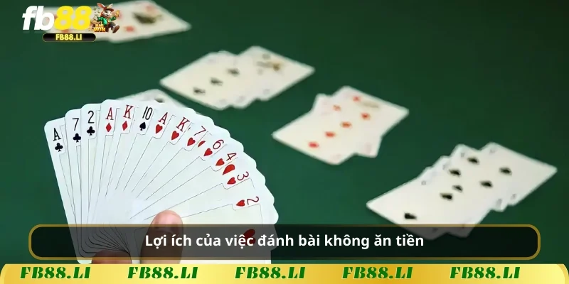 Lợi ích của việc đánh bài không ăn tiền