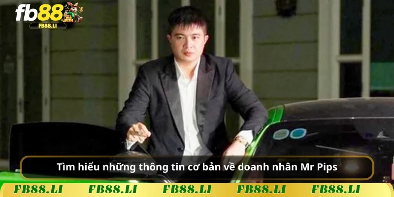 Tìm hiểu những thông tin cơ bản về doanh nhân Mr Pips